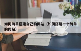 福安如何简单搭建自己的网站（如何搭建一个简单的网站）